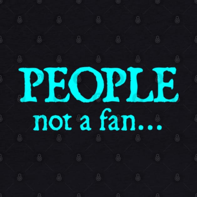 People Not A Fan by  hal mafhoum?